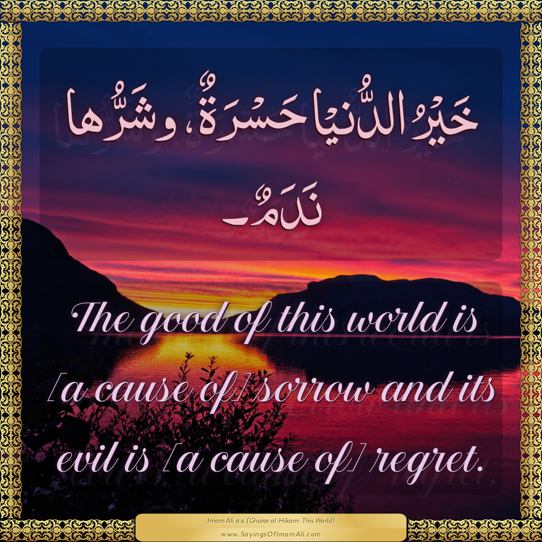 The good of this world is [a cause of] sorrow and its evil is [a cause of]...